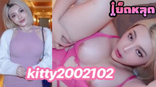 คลิปหลุด น้องคิตตี้ kitty2002102 สาวหุ่นแซ่บ นมใหญ่ นัดเย็ดกับเด็กรุ่นน้อง โดนจับแหกรูหีกระเด้าหีท่าหมาโคตรเดือดเลย